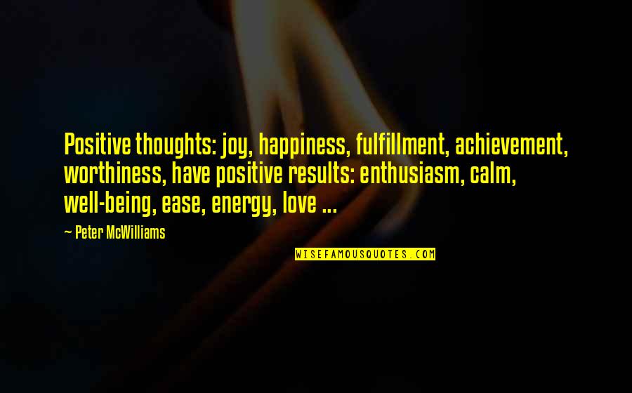 Love Positive Energy Quotes By Peter McWilliams: Positive thoughts: joy, happiness, fulfillment, achievement, worthiness, have