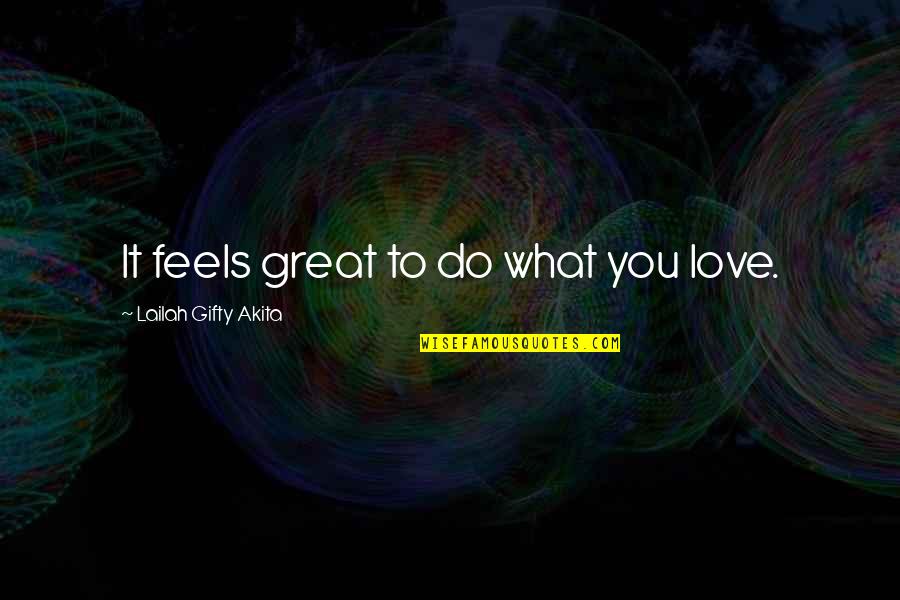 Love Potential Quotes By Lailah Gifty Akita: It feels great to do what you love.