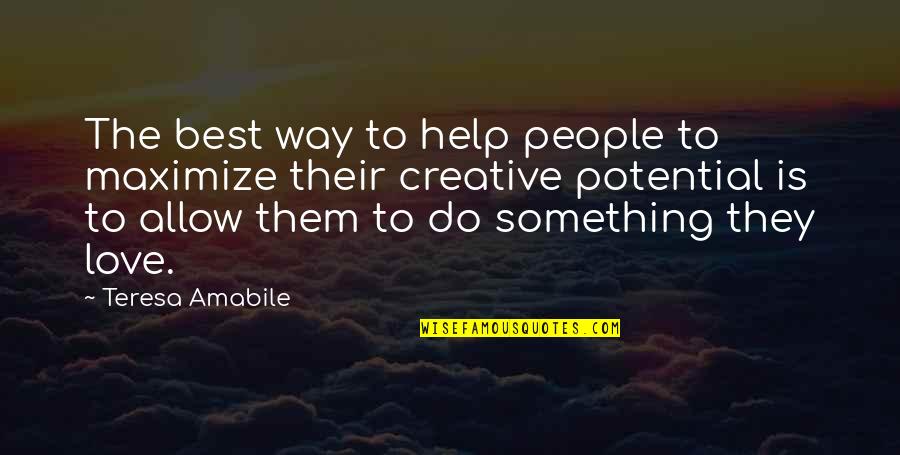 Love Potential Quotes By Teresa Amabile: The best way to help people to maximize