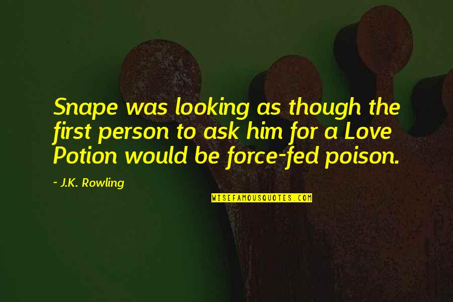 Love Potion Quotes By J.K. Rowling: Snape was looking as though the first person