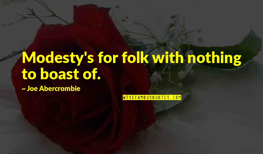 Love Potion Quotes By Joe Abercrombie: Modesty's for folk with nothing to boast of.