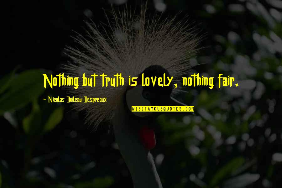 Love Poverty And War Quotes By Nicolas Boileau-Despreaux: Nothing but truth is lovely, nothing fair.