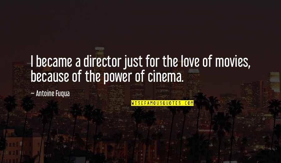 Love Power Quotes By Antoine Fuqua: I became a director just for the love