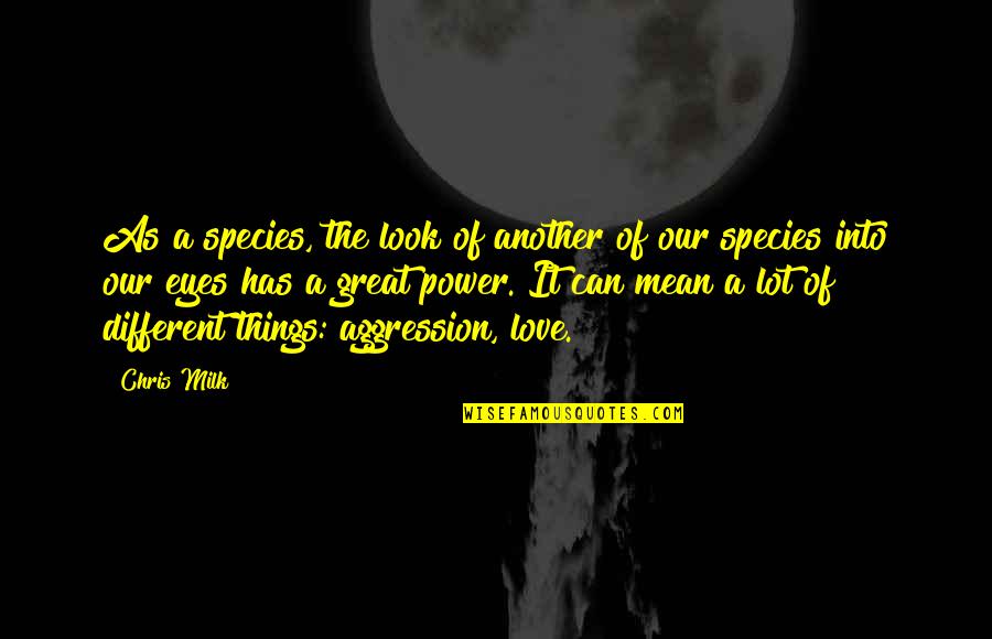 Love Power Quotes By Chris Milk: As a species, the look of another of