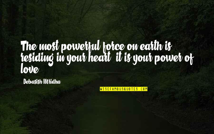 Love Power Quotes By Debasish Mridha: The most powerful force on earth is residing