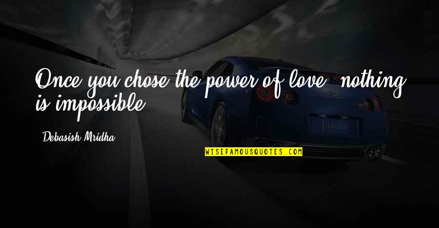 Love Power Quotes By Debasish Mridha: Once you chose the power of love, nothing