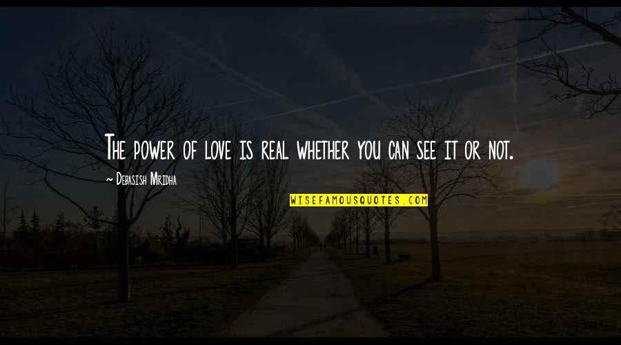 Love Power Quotes By Debasish Mridha: The power of love is real whether you