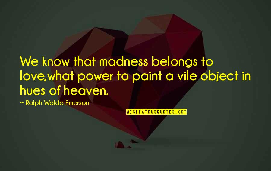 Love Power Quotes By Ralph Waldo Emerson: We know that madness belongs to love,what power