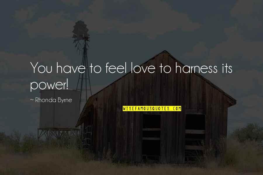 Love Power Quotes By Rhonda Byrne: You have to feel love to harness its