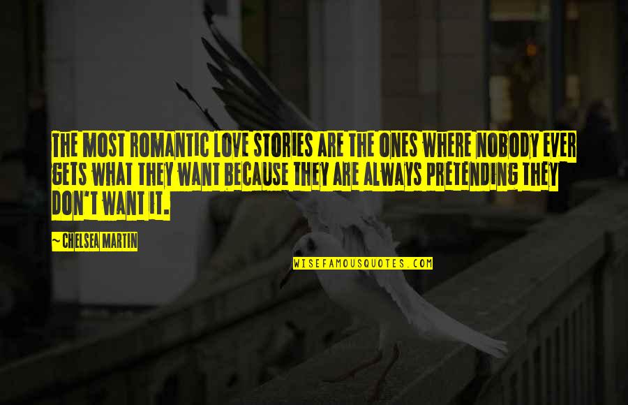Love Pretending Quotes By Chelsea Martin: The most romantic love stories are the ones Love Pretending Quotes By Chelsea Martin: The most romantic love stories are the ones