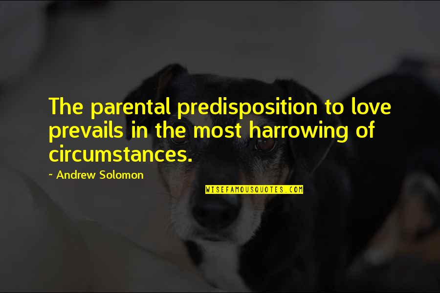 Love Prevails Quotes By Andrew Solomon: The parental predisposition to love prevails in the