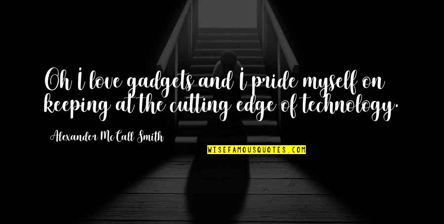 Love Pride Quotes By Alexander McCall Smith: Oh I love gadgets and I pride myself