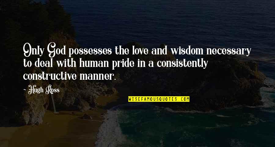 Love Pride Quotes By Hugh Ross: Only God possesses the love and wisdom necessary
