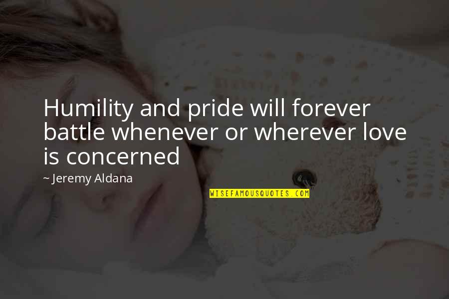 Love Pride Quotes By Jeremy Aldana: Humility and pride will forever battle whenever or