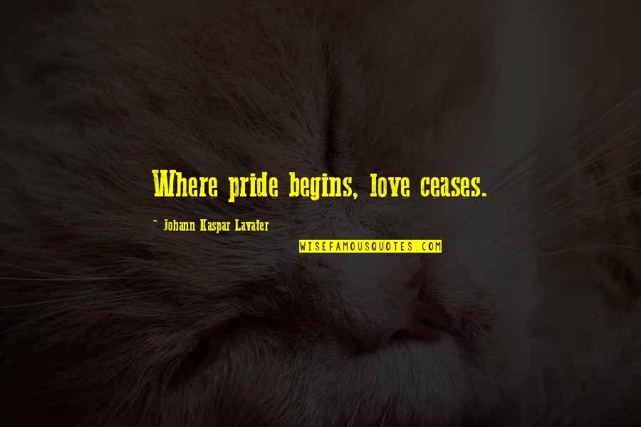 Love Pride Quotes By Johann Kaspar Lavater: Where pride begins, love ceases.