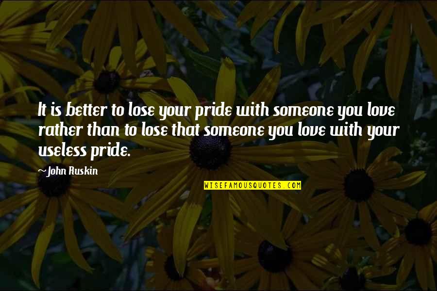 Love Pride Quotes By John Ruskin: It is better to lose your pride with
