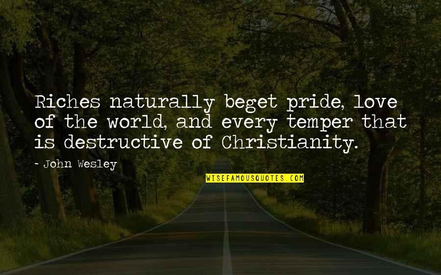 Love Pride Quotes By John Wesley: Riches naturally beget pride, love of the world,