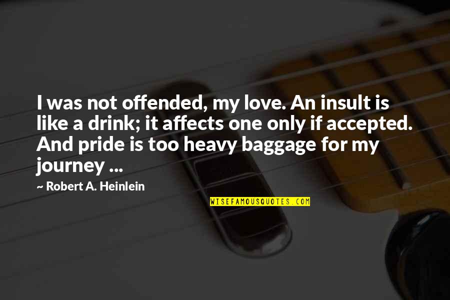 Love Pride Quotes By Robert A. Heinlein: I was not offended, my love. An insult