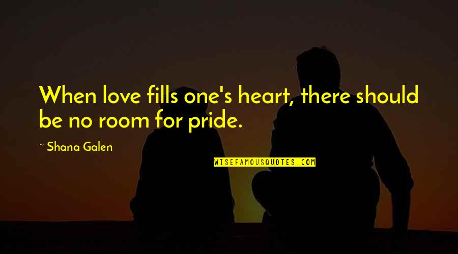 Love Pride Quotes By Shana Galen: When love fills one's heart, there should be