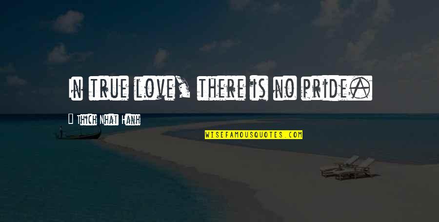 Love Pride Quotes By Thich Nhat Hanh: In true love, there is no pride.