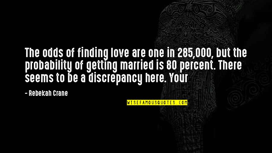 Love Probability Quotes By Rebekah Crane: The odds of finding love are one in Love Probability Quotes By Rebekah Crane: The odds of finding love are one in