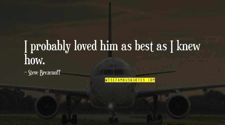 Love Probably Quotes By Steve Brezenoff: I probably loved him as best as I