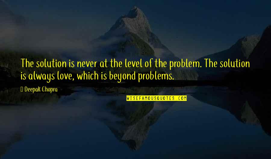 Love Problem Solution Quotes By Deepak Chopra: The solution is never at the level of