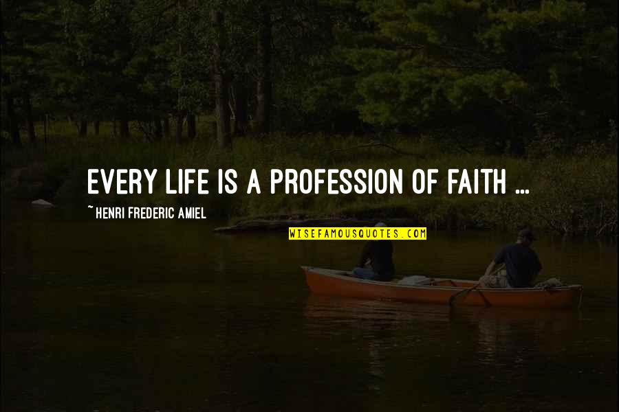 Love Problems And Solutions Quotes By Henri Frederic Amiel: Every life is a profession of faith ...