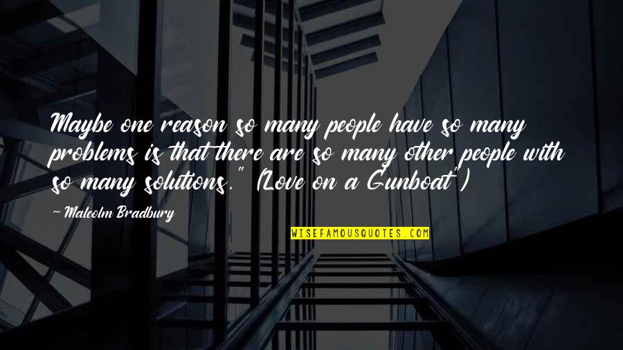Love Problems And Solutions Quotes By Malcolm Bradbury: Maybe one reason so many people have so