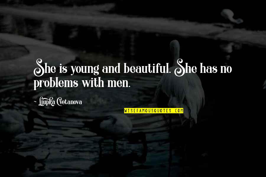 Love Problems Quotes By Ljupka Cvetanova: She is young and beautiful. She has no Love Problems Quotes By Ljupka Cvetanova: She is young and beautiful. She has no