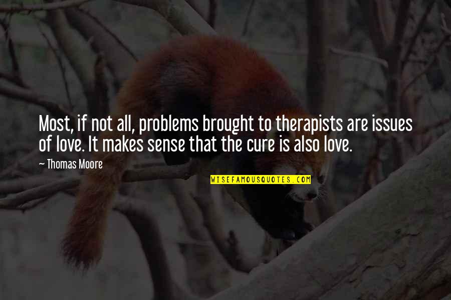 Love Problems Quotes By Thomas Moore: Most, if not all, problems brought to therapists Love Problems Quotes By Thomas Moore: Most, if not all, problems brought to therapists