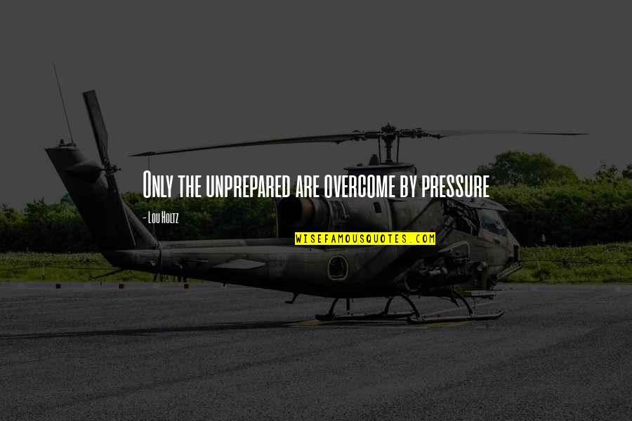 Love Promise Ring Quotes By Lou Holtz: Only the unprepared are overcome by pressure