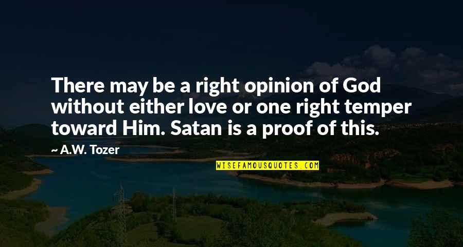 Love Proof Quotes By A.W. Tozer: There may be a right opinion of God