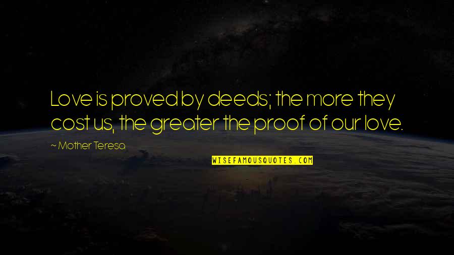 Love Proof Quotes By Mother Teresa: Love is proved by deeds; the more they