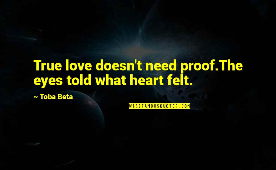 Love Proof Quotes By Toba Beta: True love doesn't need proof.The eyes told what
