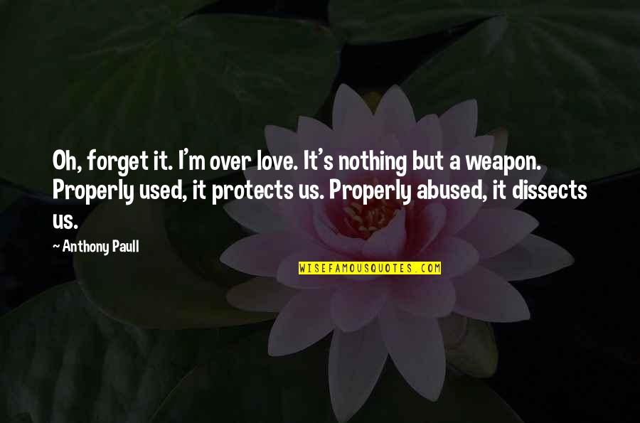 Love Protects Quotes By Anthony Paull: Oh, forget it. I'm over love. It's nothing