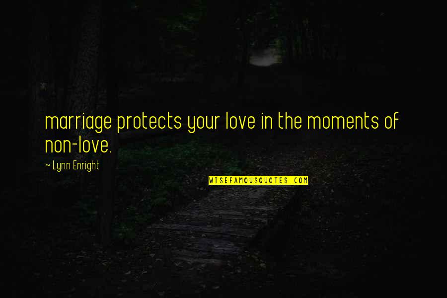 Love Protects Quotes By Lynn Enright: marriage protects your love in the moments of