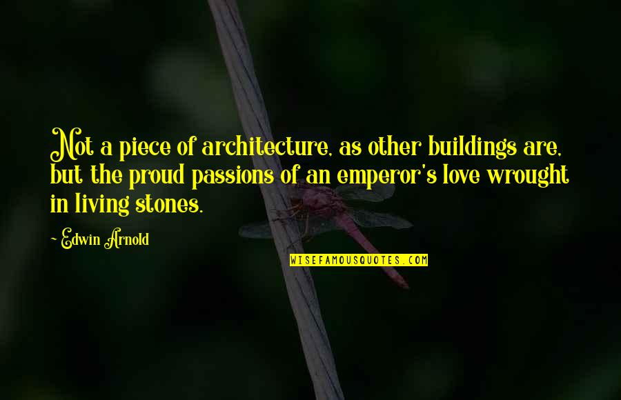 Love Proud Quotes By Edwin Arnold: Not a piece of architecture, as other buildings