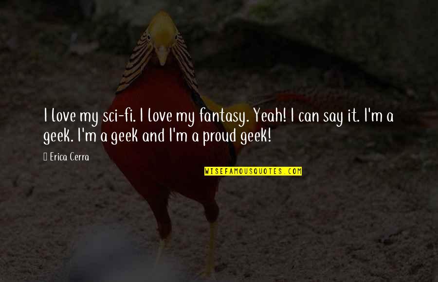 Love Proud Quotes By Erica Cerra: I love my sci-fi. I love my fantasy.