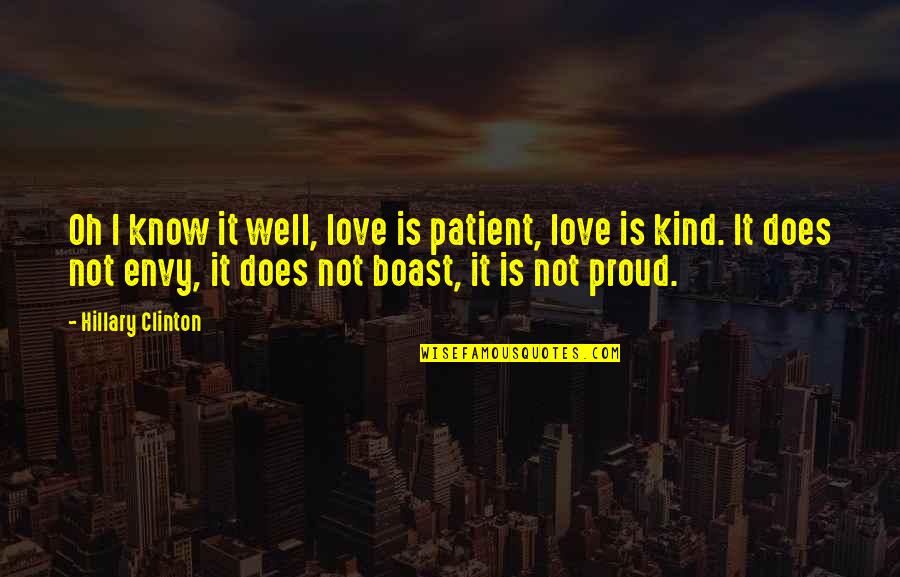 Love Proud Quotes By Hillary Clinton: Oh I know it well, love is patient,