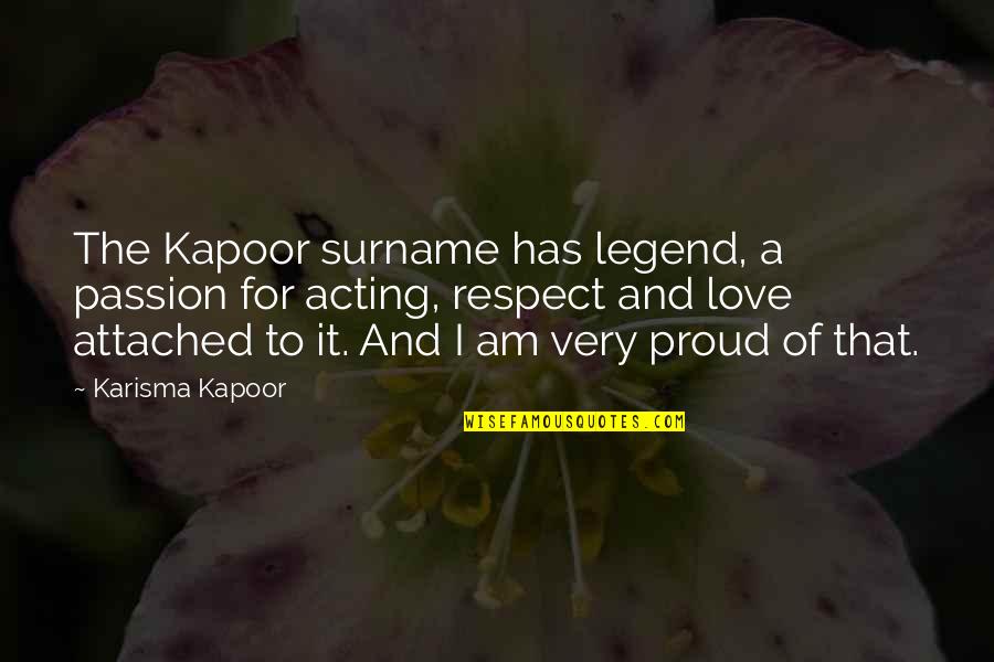 Love Proud Quotes By Karisma Kapoor: The Kapoor surname has legend, a passion for