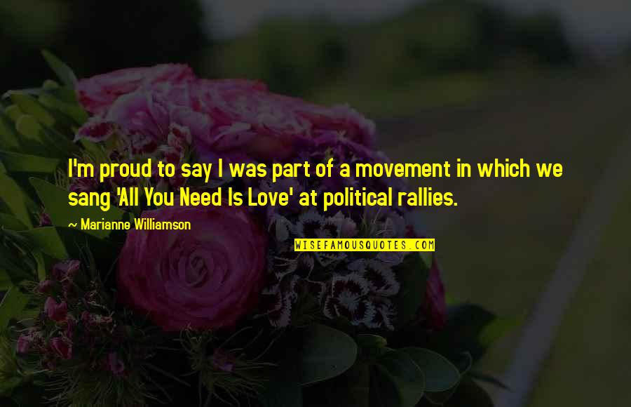 Love Proud Quotes By Marianne Williamson: I'm proud to say I was part of