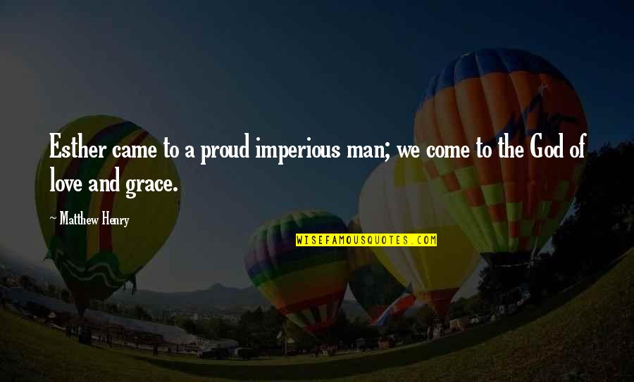 Love Proud Quotes By Matthew Henry: Esther came to a proud imperious man; we