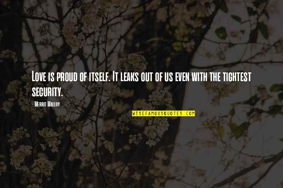 Love Proud Quotes By Merrit Malloy: Love is proud of itself. It leaks out