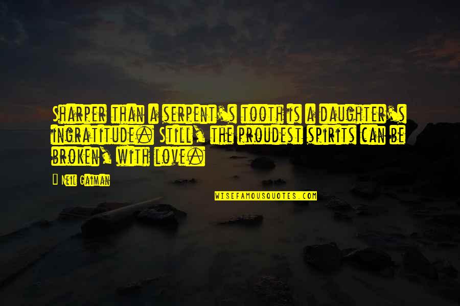 Love Proud Quotes By Neil Gaiman: Sharper than a serpent's tooth is a daughter's