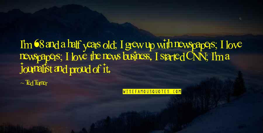 Love Proud Quotes By Ted Turner: I'm 68 and a half years old; I