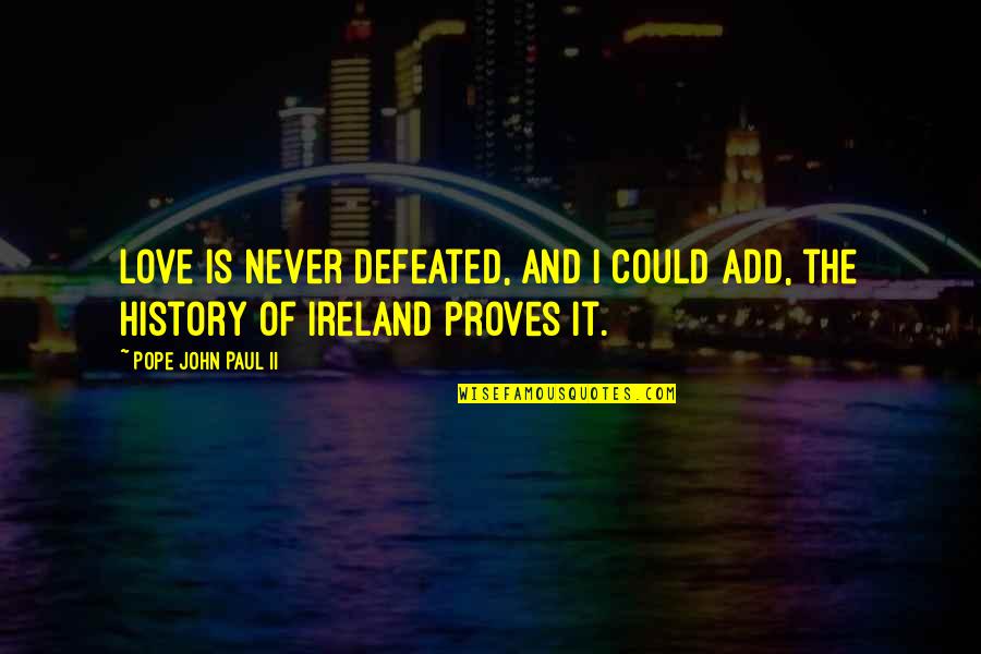 Love Proves Quotes By Pope John Paul II: Love is never defeated, and I could add,