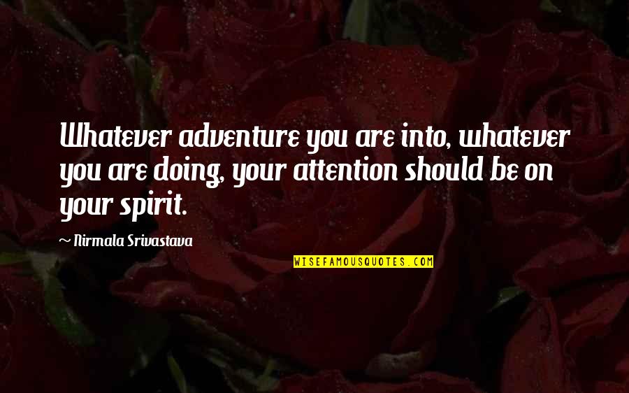 Love Punch Quotes By Nirmala Srivastava: Whatever adventure you are into, whatever you are