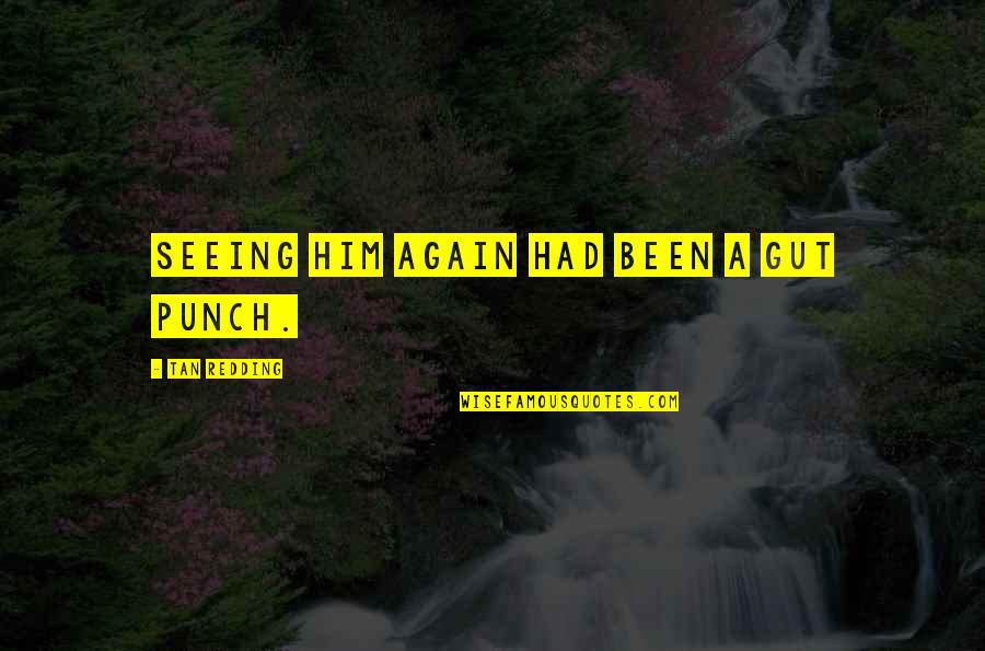 Love Punch Quotes By Tan Redding: Seeing him again had been a gut punch.