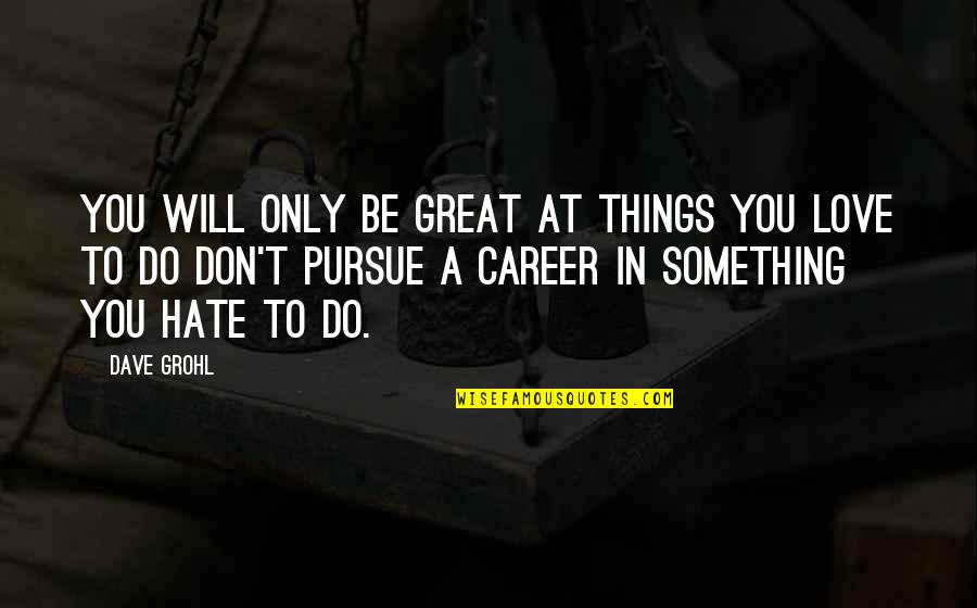 Love Pursue Quotes By Dave Grohl: You will only be great at things you